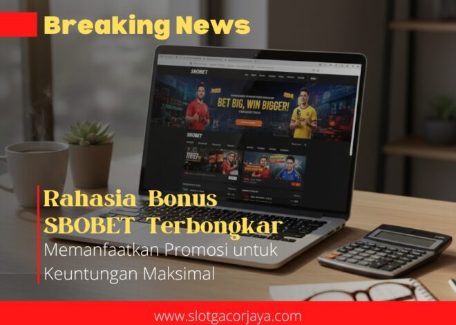 Rahasia Bonus SBOBET Terbongkar – Memanfaatkan Promosi untuk Keuntungan Maksimal