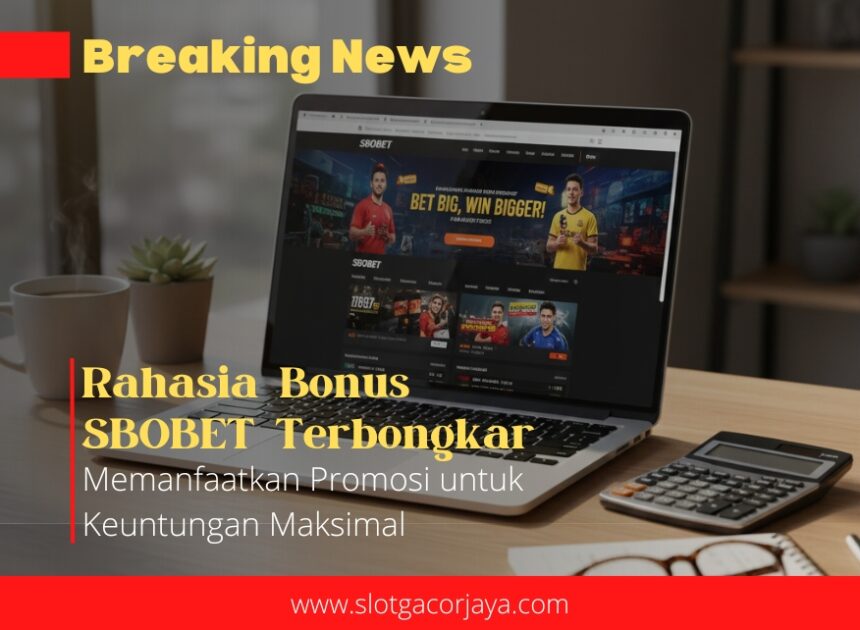 Rahasia Bonus SBOBET Terbongkar – Memanfaatkan Promosi untuk Keuntungan Maksimal