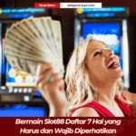 Bermain Slot88 Daftar 7 Hal yang Harus dan Wajib Diperhatikan