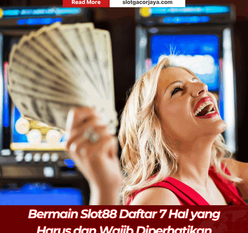 Bermain Slot88 Daftar 7 Hal yang Harus dan Wajib Diperhatikan