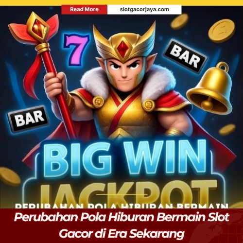 Perubahan Pola Hiburan Bermain Slot Gacor di Era Sekarang