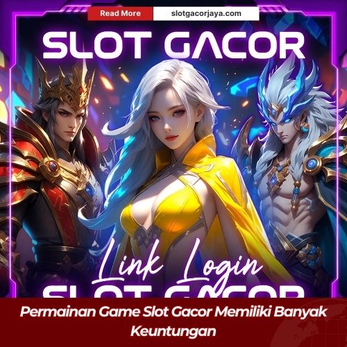 Permainan Game Slot Gacor Memiliki Banyak Keuntungan