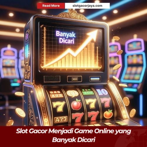 Slot Gacor Menjadi Game Online yang Banyak Dicari